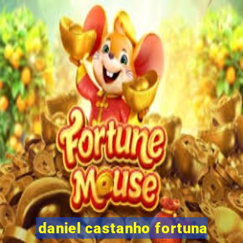 daniel castanho fortuna